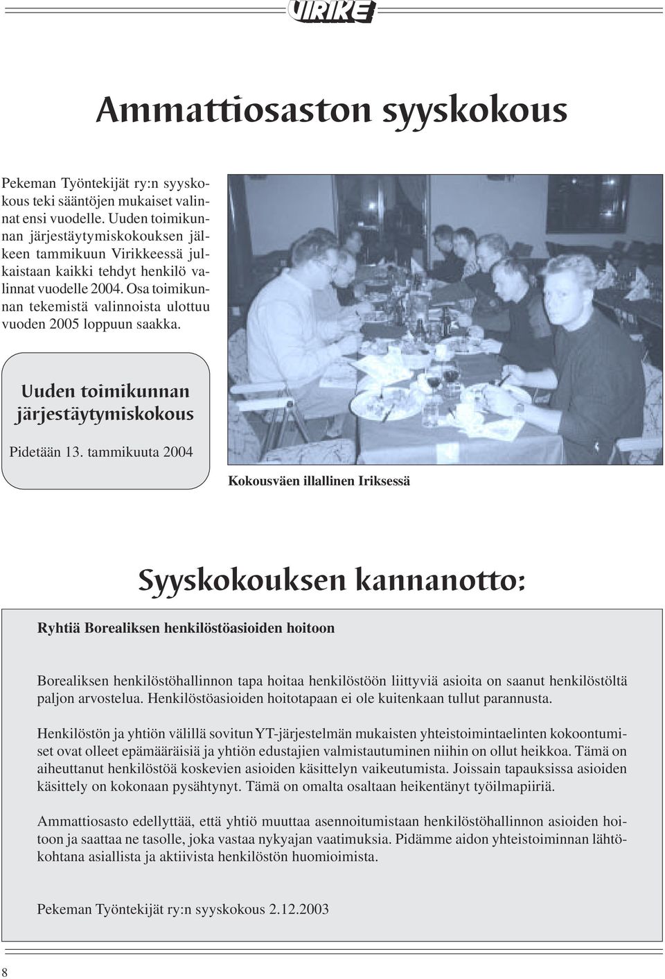 Osa toimikunnan tekemistä valinnoista ulottuu vuoden 2005 loppuun saakka. Uuden toimikunnan järjestäytymiskokous Pidetään 13.