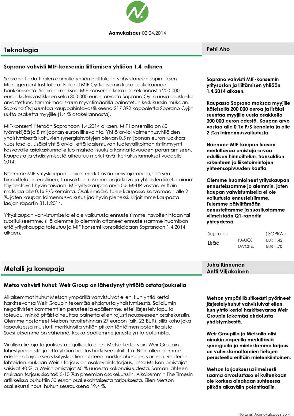 Soprano maksaa MIF-konsernin koko osakekannasta 200 000 euron käteisvastikkeen sekä 300 000 euron arvosta Soprano Oyj:n uusia osakkeita arvostettuna tammi-maaliskuun myyntimäärillä painotetun