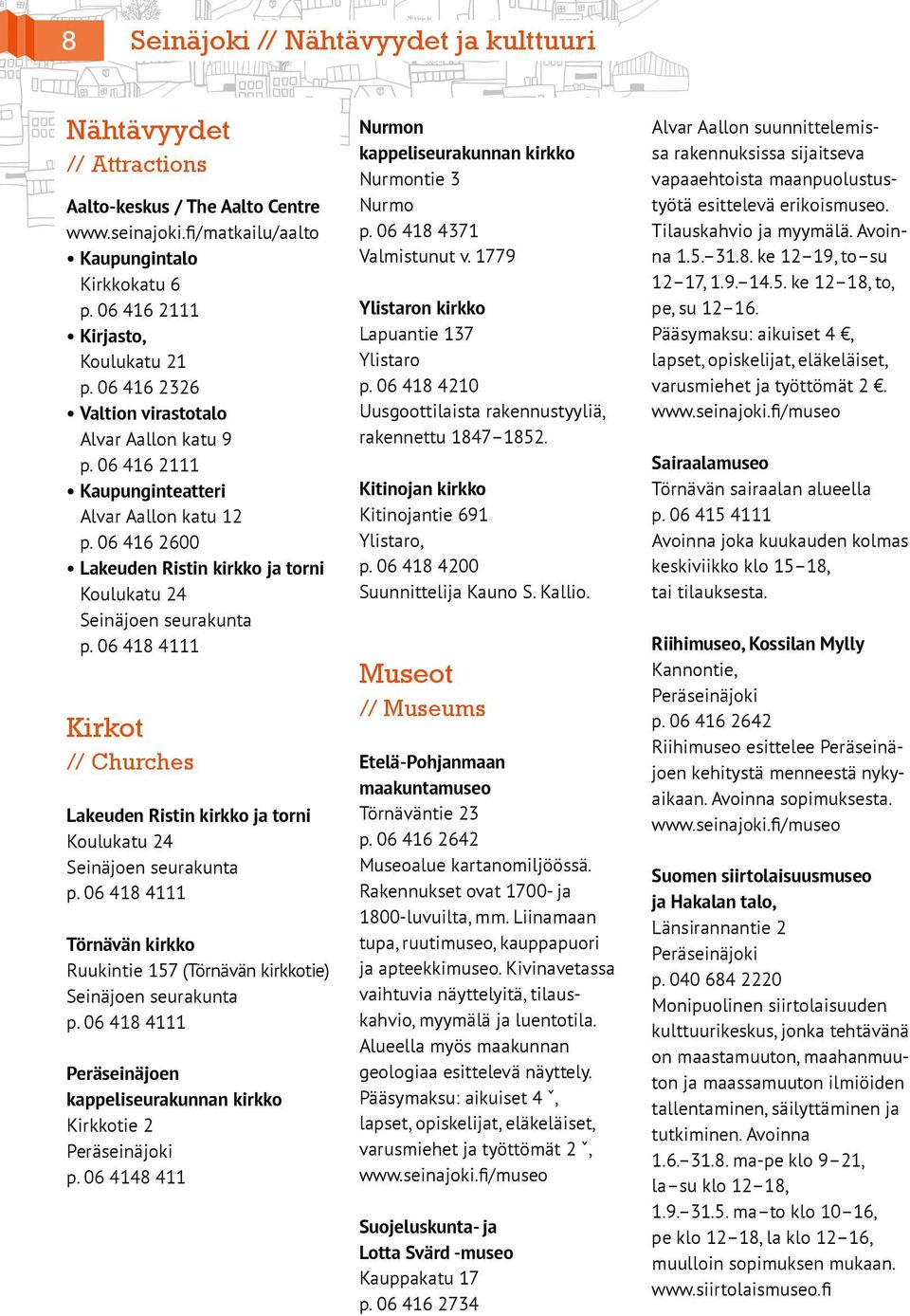 06 418 4111 Kirkot // Churches Lakeuden Ristin kirkko ja torni Koulukatu 24 Seinäjoen seurakunta p. 06 418 4111 Törnävän kirkko Ruukintie 157 (Törnävän kirkkotie) Seinäjoen seurakunta p.