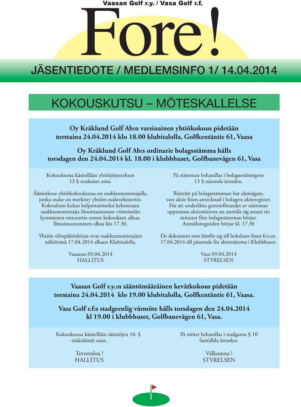 00 i klubbhuset, Golfbanevägen 61, Vasa Kokouksessa käsitellään yhtiöjärjestyksen 13 mukaiset asiat.