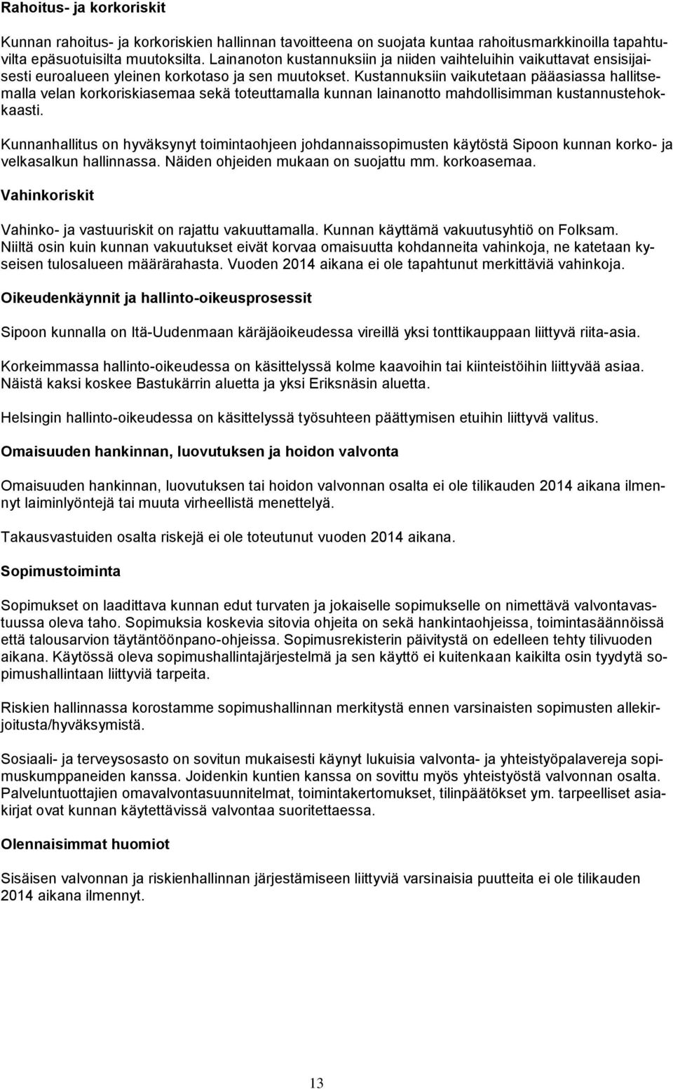 Kustannuksiin vaikutetaan pääasiassa hallitsemalla velan korkoriskiasemaa sekä toteuttamalla kunnan lainanotto mahdollisimman kustannustehokkaasti.