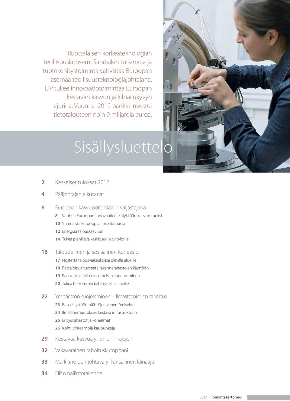 Sisällysluettelo 2 Keskeiset tulokset 2012 4 Pääjohtajan alkusanat 6 Euroopan kasvupotentiaalin valjastajana 8 Vauhtia Euroopan innovaatioille älykkään kasvun tueksi 10 Yhtenäistä Eurooppaa