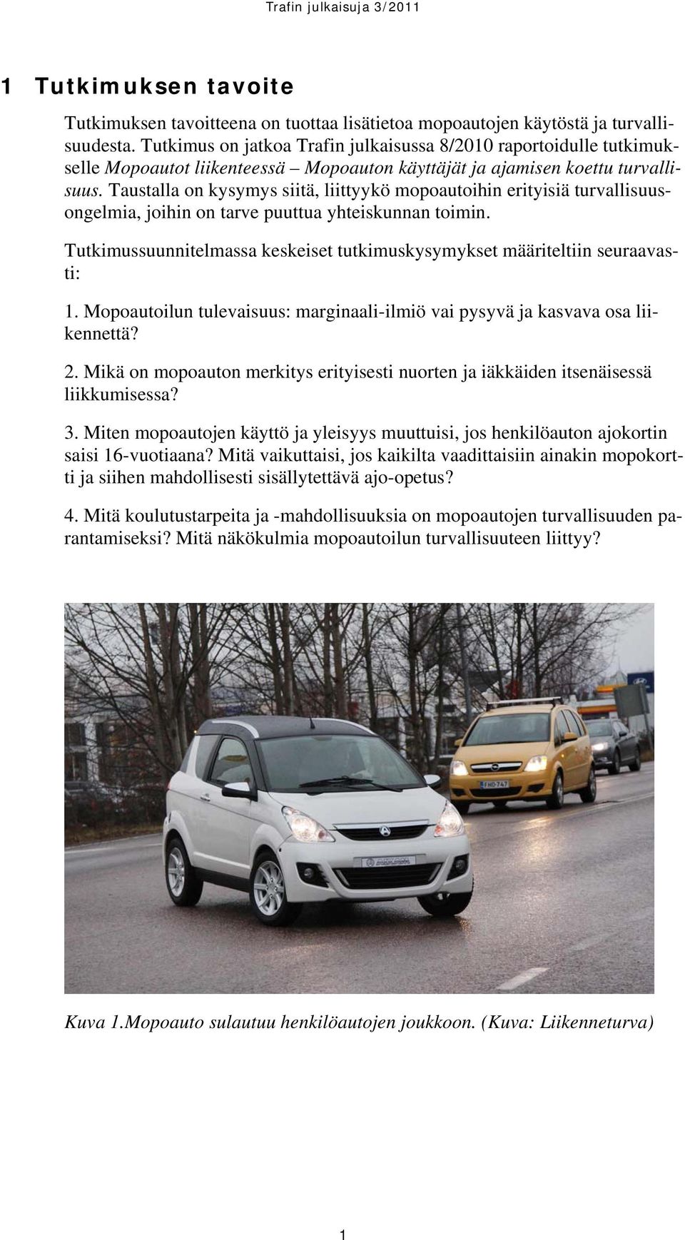 Taustalla on kysymys siitä, liittyykö mopoautoihin erityisiä turvallisuusongelmia, joihin on tarve puuttua yhteiskunnan toimin.