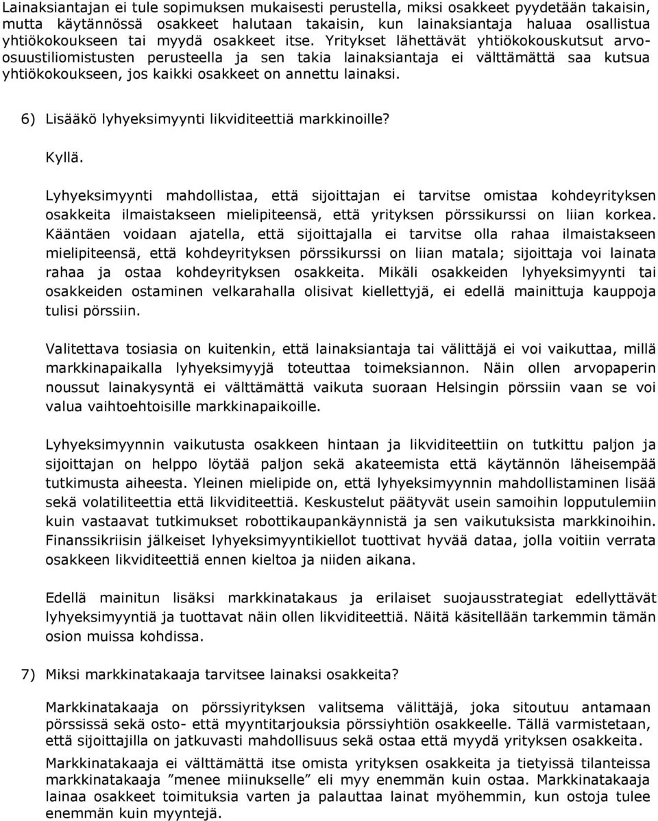 Yritykset lähettävät yhtiökokouskutsut arvoosuustiliomistusten perusteella ja sen takia lainaksiantaja ei välttämättä saa kutsua yhtiökokoukseen, jos kaikki osakkeet on annettu lainaksi.