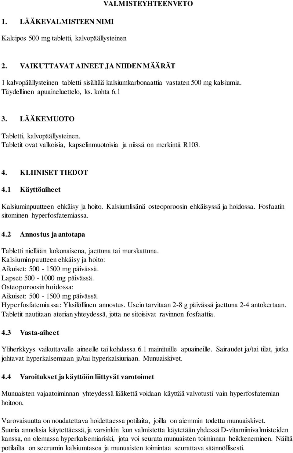LÄÄKEMUOTO Tabletti, kalvopäällysteinen. Tabletit ovat valkoisia, kapselinmuotoisia ja niissä on merkintä R103. 4. KLIINISET TIEDOT 4.1 Käyttöaiheet Kalsiuminpuutteen ehkäisy ja hoito.