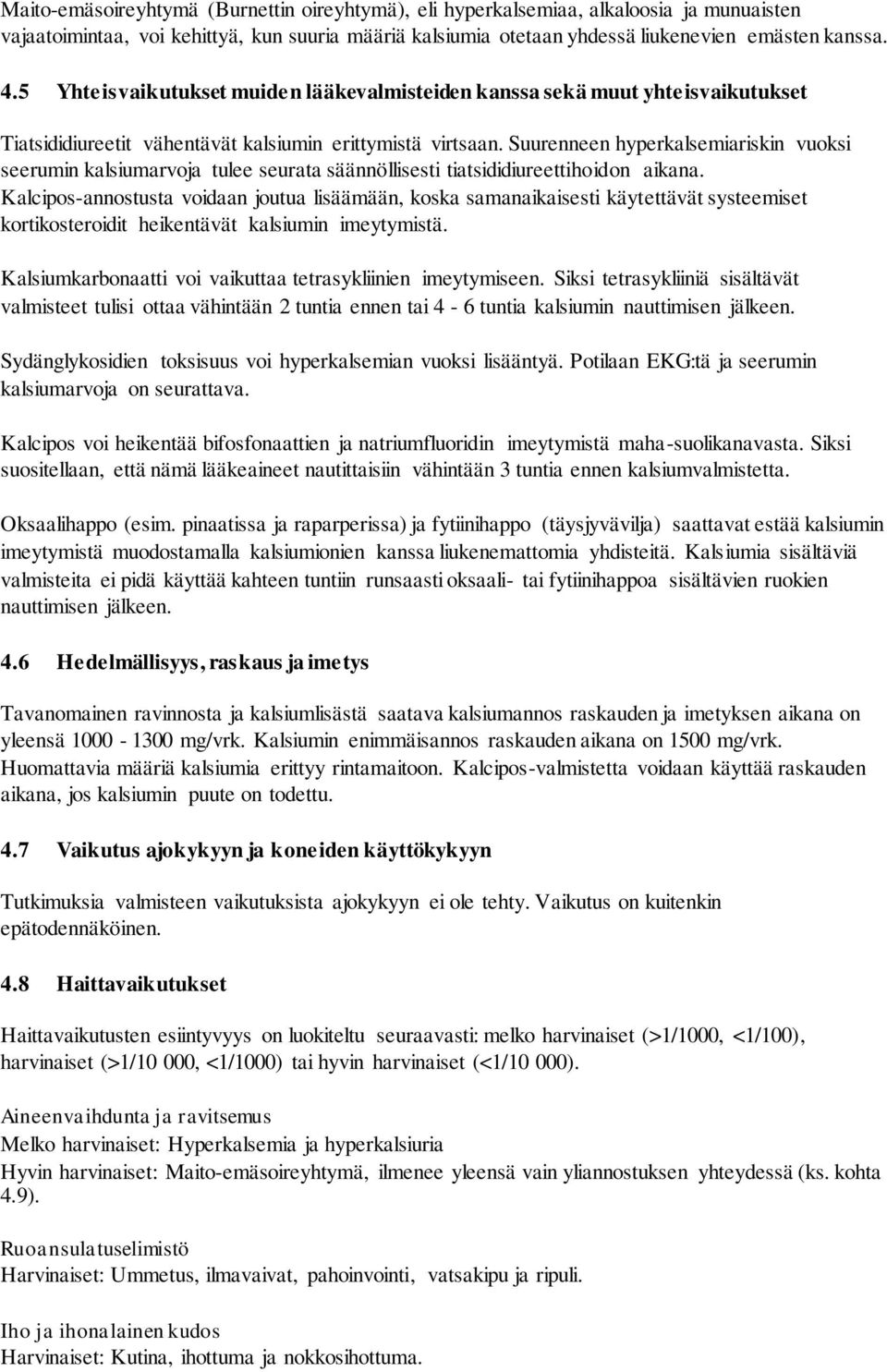 Suurenneen hyperkalsemiariskin vuoksi seerumin kalsiumarvoja tulee seurata säännöllisesti tiatsididiureettihoidon aikana.