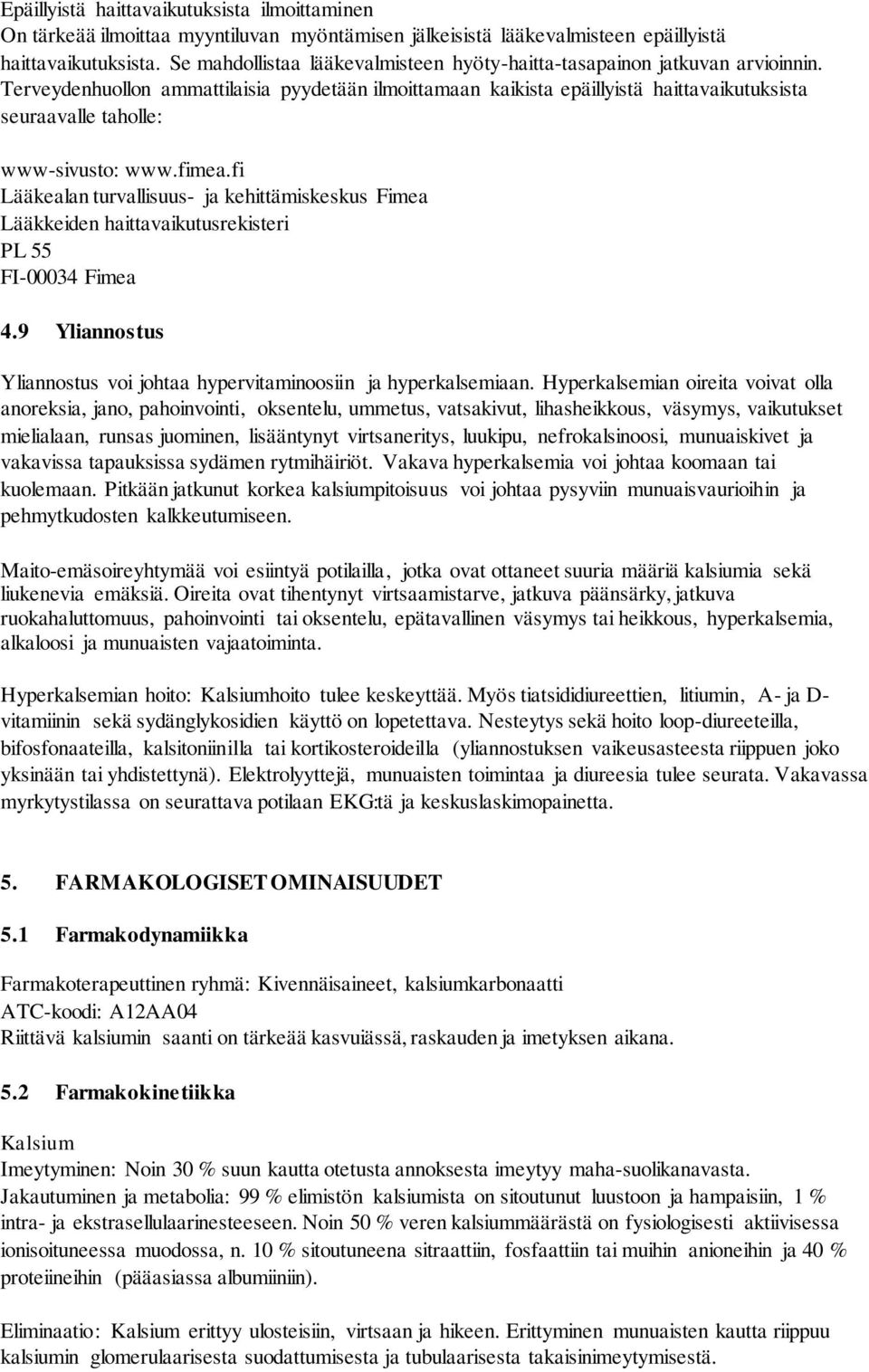 Terveydenhuollon ammattilaisia pyydetään ilmoittamaan kaikista epäillyistä haittavaikutuksista seuraavalle taholle: www-sivusto: www.fimea.