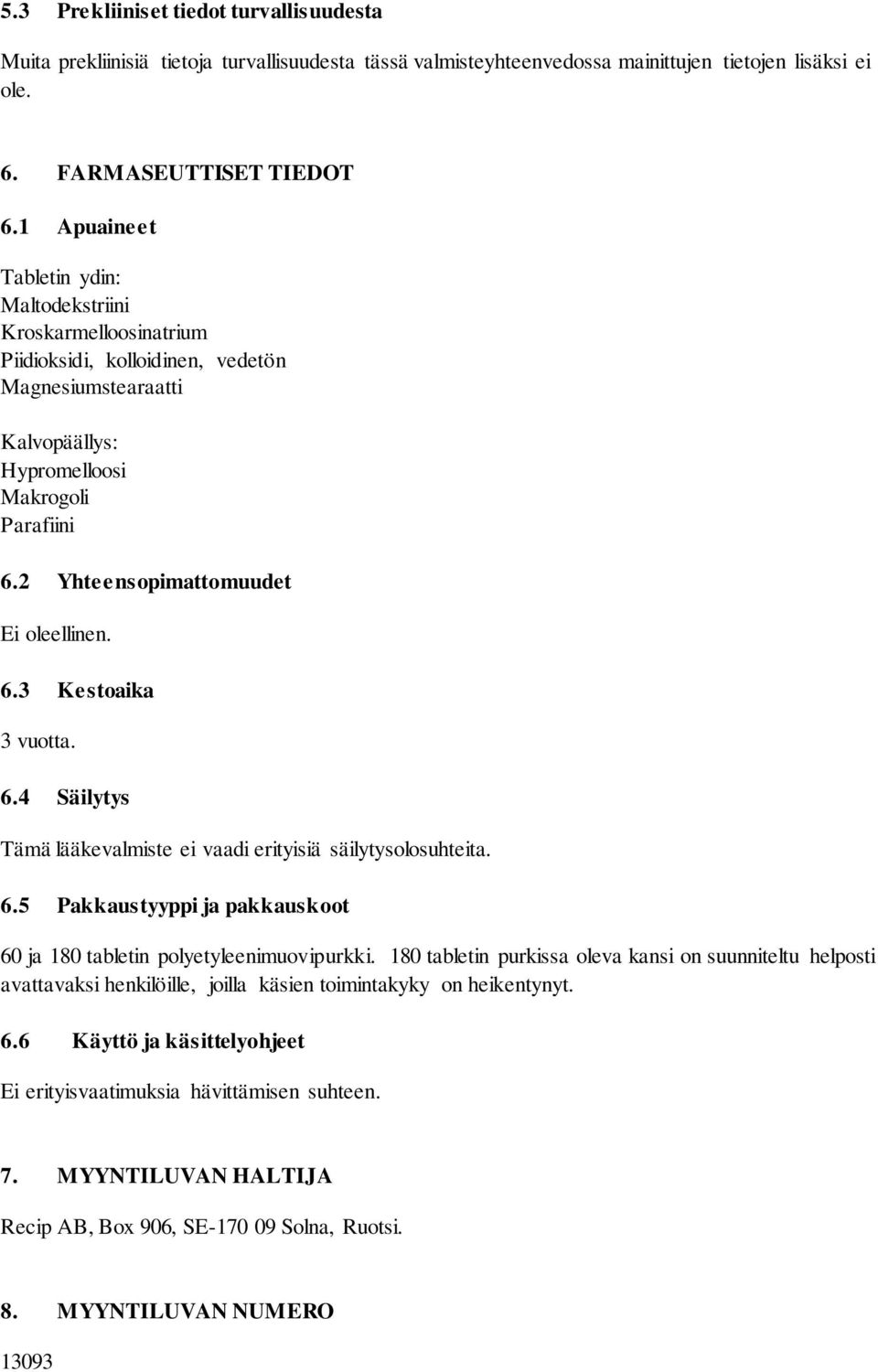 2 Yhteensopimattomuudet Ei oleellinen. 6.3 Kestoaika 3 vuotta. 6.4 Säilytys Tämä lääkevalmiste ei vaadi erityisiä säilytysolosuhteita. 6.5 Pakkaustyyppi ja pakkauskoot 60 ja 180 tabletin polyetyleenimuovipurkki.