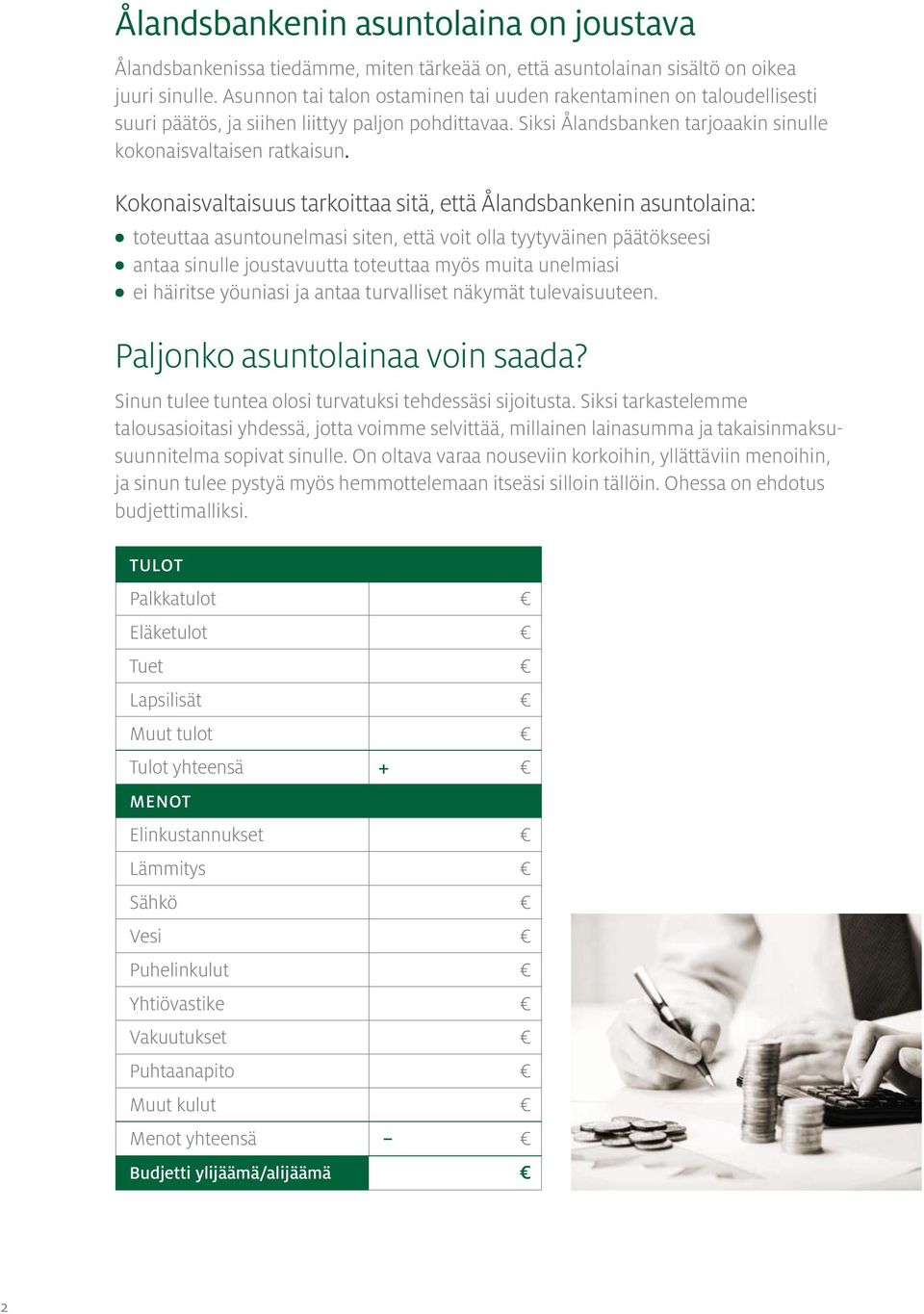 Kokonaisvaltaisuus tarkoittaa sitä, että Ålandsbankenin asuntolaina: toteuttaa asuntounelmasi siten, että voit olla tyytyväinen päätökseesi antaa sinulle joustavuutta toteuttaa myös muita unelmiasi