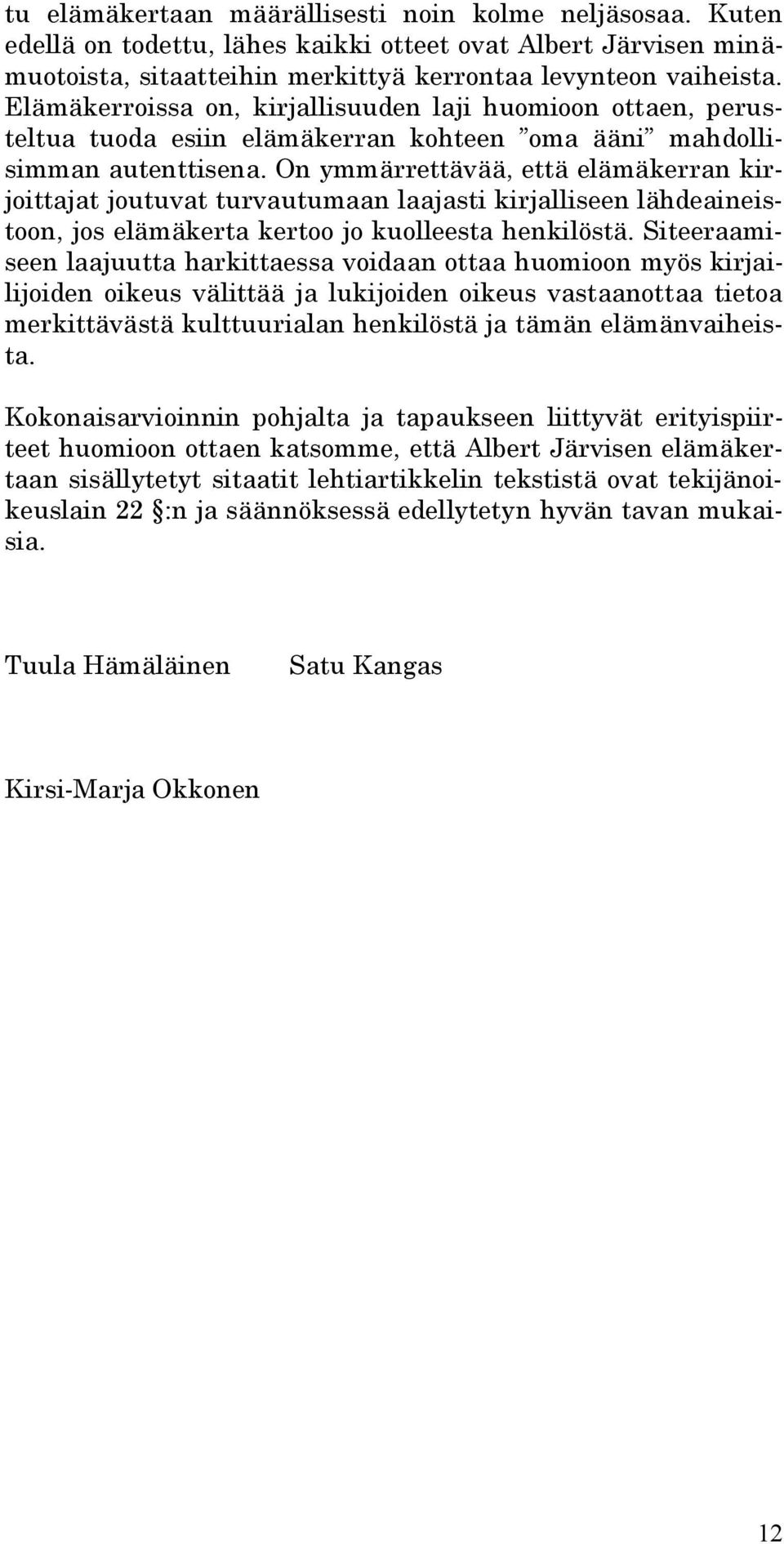 On ymmärrettävää, että elämäkerran kirjoittajat joutuvat turvautumaan laajasti kirjalliseen lähdeaineistoon, jos elämäkerta kertoo jo kuolleesta henkilöstä.