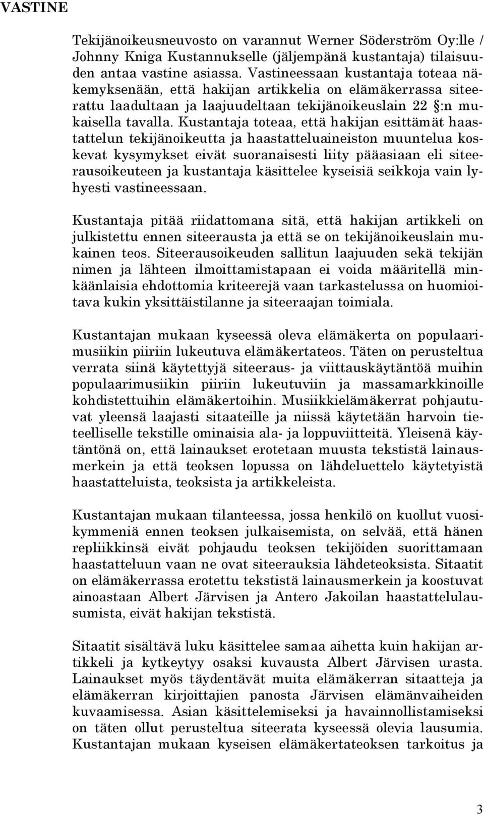 Kustantaja toteaa, että hakijan esittämät haastattelun tekijänoikeutta ja haastatteluaineiston muuntelua koskevat kysymykset eivät suoranaisesti liity pääasiaan eli siteerausoikeuteen ja kustantaja