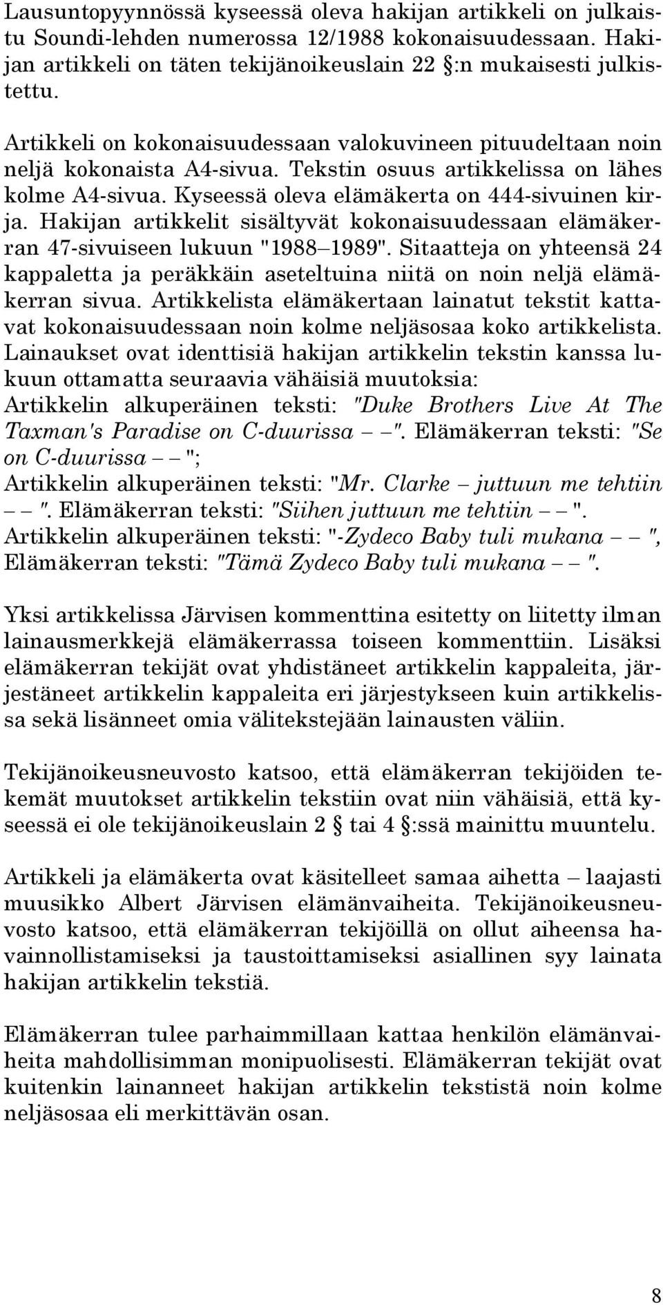 Hakijan artikkelit sisältyvät kokonaisuudessaan elämäkerran 47-sivuiseen lukuun "1988 1989". Sitaatteja on yhteensä 24 kappaletta ja peräkkäin aseteltuina niitä on noin neljä elämäkerran sivua.