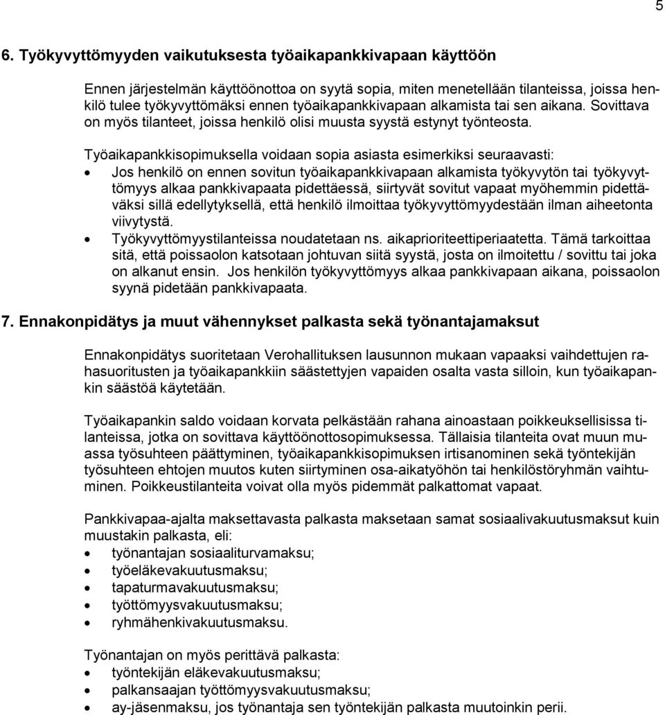 Työaikapankkisopimuksella voidaan sopia asiasta esimerkiksi seuraavasti: Jos henkilö on ennen sovitun työaikapankkivapaan alkamista työkyvytön tai työkyvyttömyys alkaa pankkivapaata pidettäessä,