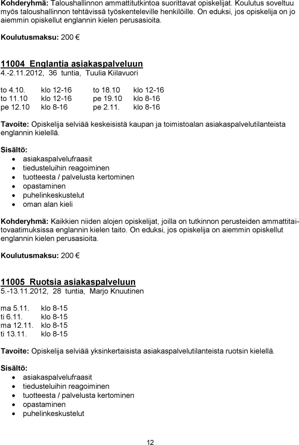 10 klo 12-16 pe 12.10 klo 8-16 to 18.10 klo 12-16 pe 19.10 klo 8-16 pe 2.11. klo 8-16 Tavoite: Opiskelija selviää keskeisistä kaupan ja toimistoalan asiakaspalvelutilanteista englannin kielellä.