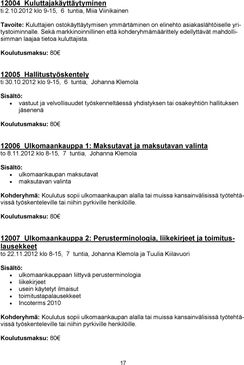 2012 klo 9-15, 6 tuntia, Johanna Klemola vastuut ja velvollisuudet työskenneltäessä yhdistyksen tai osakeyhtiön hallituksen jäsenenä Koulutusmaksu: 80 12006 Ulkomaankauppa 1: Maksutavat ja maksutavan