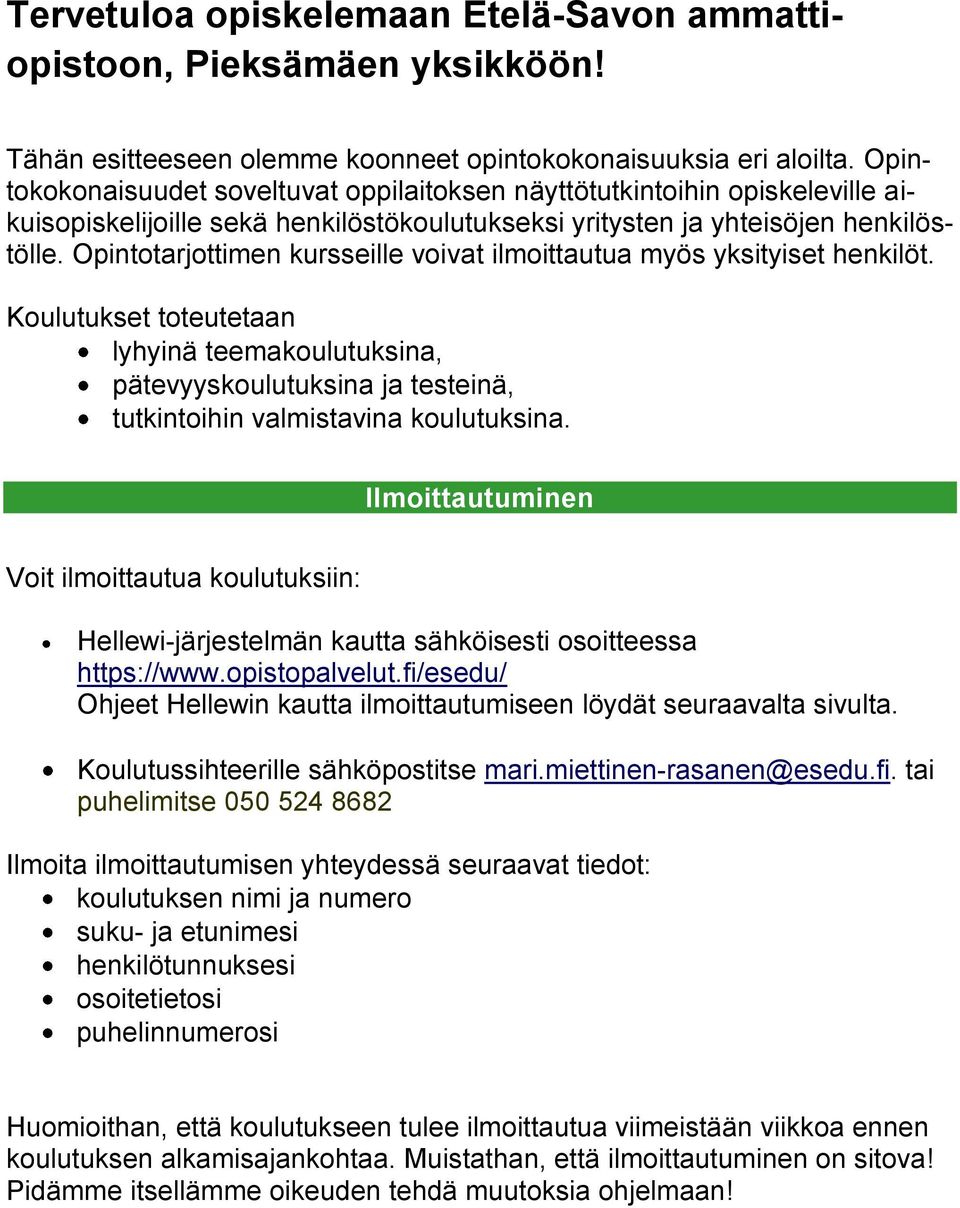 Opintotarjottimen kursseille voivat ilmoittautua myös yksityiset henkilöt. Koulutukset toteutetaan lyhyinä teemakoulutuksina, pätevyyskoulutuksina ja testeinä, tutkintoihin valmistavina koulutuksina.