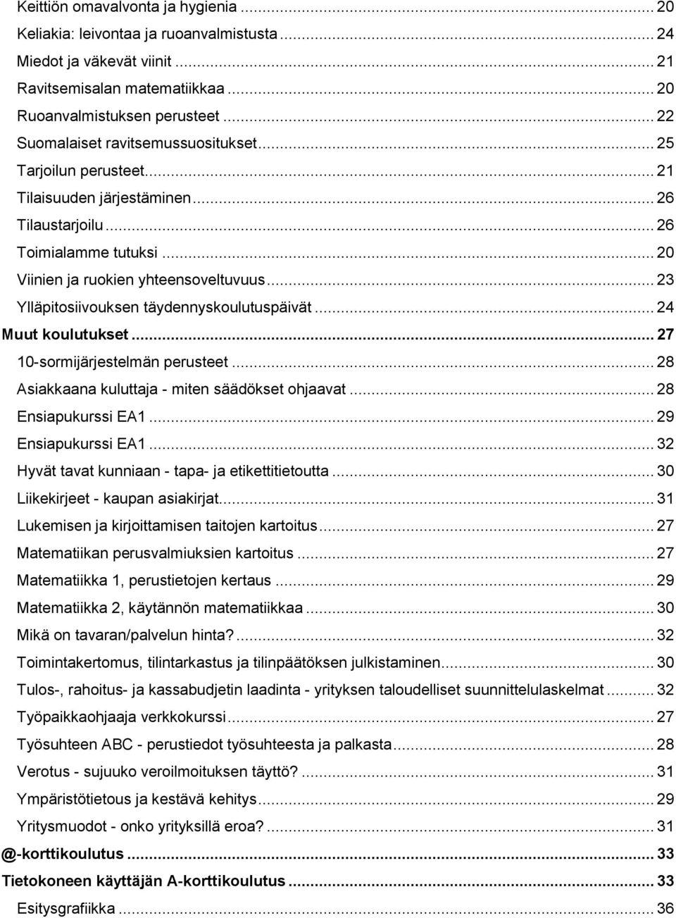 .. 23 Ylläpitosiivouksen täydennyskoulutuspäivät... 24 Muut koulutukset... 27 10-sormijärjestelmän perusteet... 28 Asiakkaana kuluttaja - miten säädökset ohjaavat... 28 Ensiapukurssi EA1.