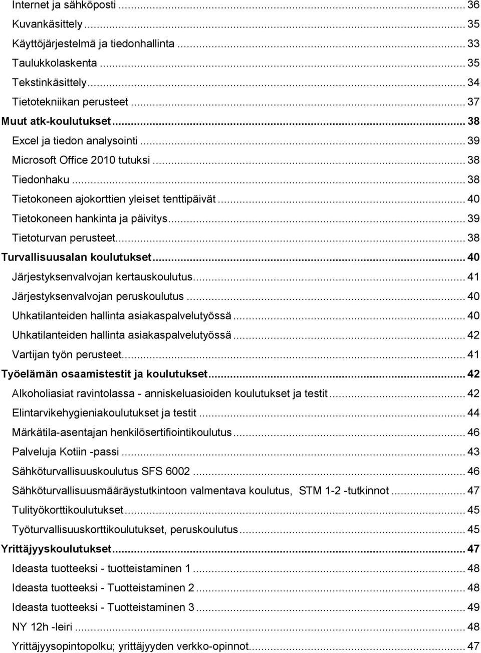 .. 39 Tietoturvan perusteet... 38 Turvallisuusalan koulutukset... 40 Järjestyksenvalvojan kertauskoulutus... 41 Järjestyksenvalvojan peruskoulutus... 40 Uhkatilanteiden hallinta asiakaspalvelutyössä.