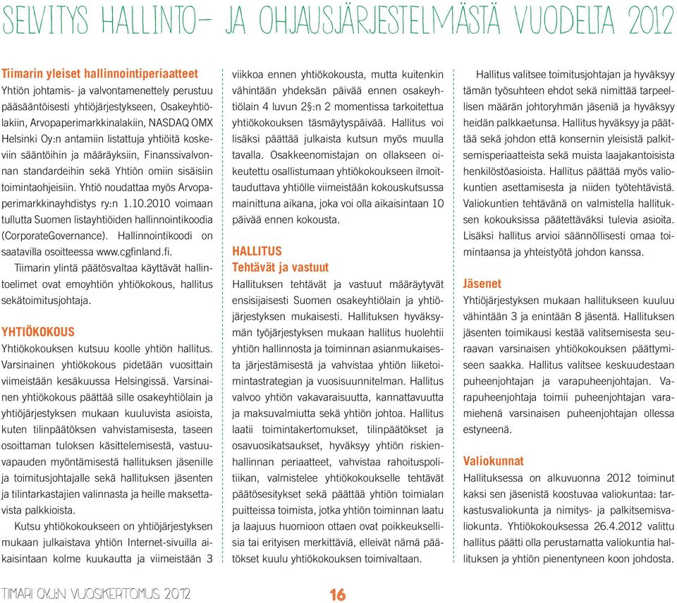Yhtiö noudattaa myös Arvopaperimarkkinayhdistys ry:n 1.10.2010 voimaan tullutta Suomen listayhtiöiden hallinnointikoodia (CorporateGovernance). Hallinnointikoodi on saatavilla osoitteessa www.