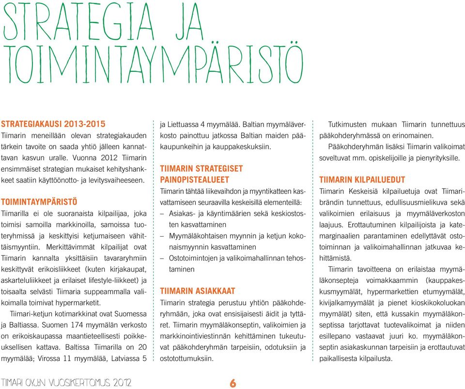 Toimintaympäristö Tiimarilla ei ole suoranaista kilpailijaa, joka toimisi samoilla markkinoilla, samoissa tuoteryhmissä ja keskittyisi ketjumaiseen vähittäismyyntiin.