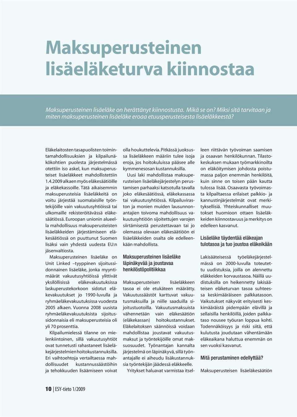 Eläkelaitosten tasapuolisten toimintamahdollisuuksien ja kilpailunäkökohtien puolesta järjestelmässä otettiin iso askel, kun maksuperusteiset lisäeläkkeet mahdollistettiin 1.4.