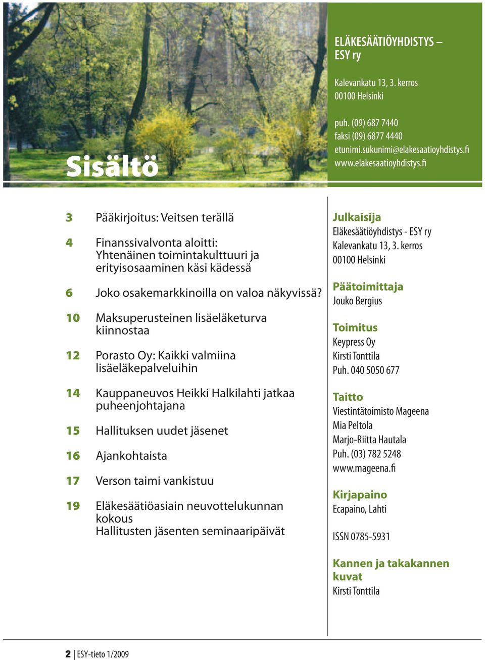 10 Maksuperusteinen lisäeläketurva kiinnostaa 12 Porasto Oy: Kaikki valmiina lisäeläkepalveluihin 14 Kauppaneuvos Heikki Halkilahti jatkaa puheenjohtajana 15 Hallituksen uudet jäsenet 16