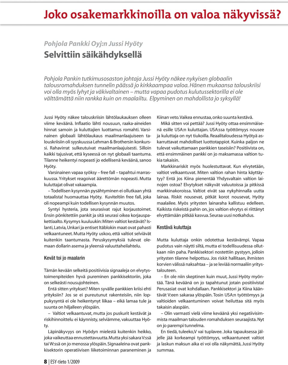 Jussi Hyöty näkee talouskriisin lähtölaukauksen olleen viime keväänä. Inflaatio lähti nousuun, raaka-aineiden hinnat samoin ja kuluttajien luottamus romahti.