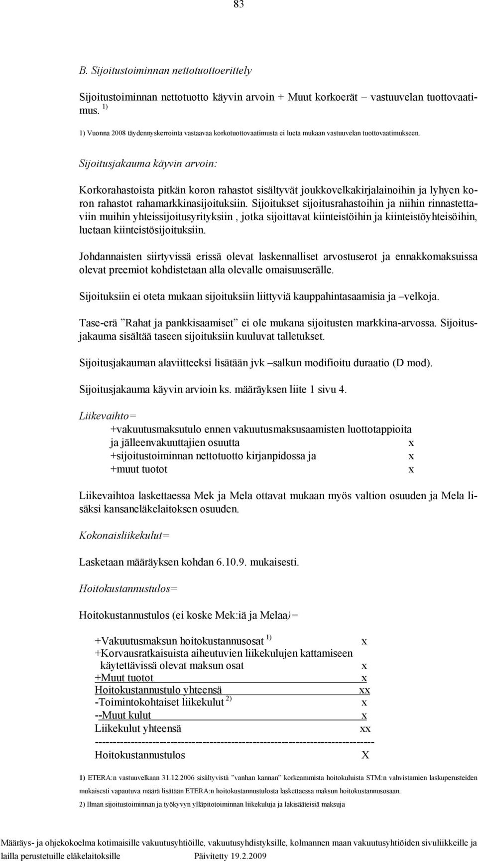 Sijoitusjakauma käyvin arvoin: Korkorahastoista pitkän koron rahastot sisältyvät joukkovelkakirjalainoihin ja lyhyen koron rahastot rahamarkkinasijoituksiin.