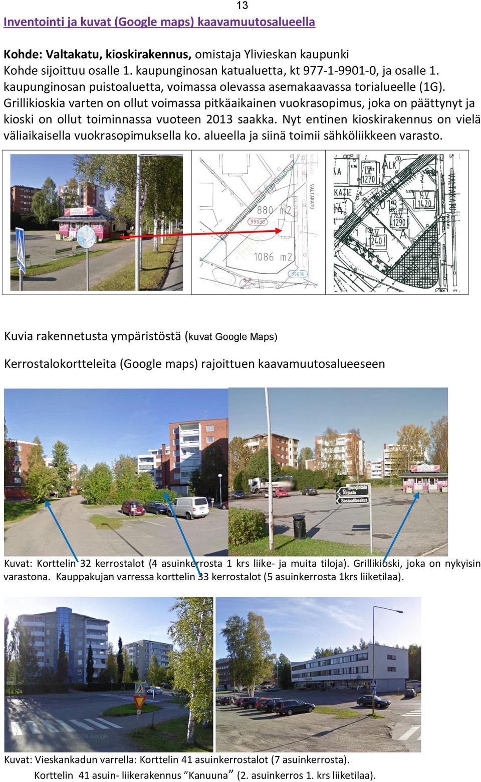 Grillikioskia varten on ollut voimassa pitkäaikainen vuokrasopimus, joka on päättynyt ja kioski on ollut toiminnassa vuoteen 2013 saakka.