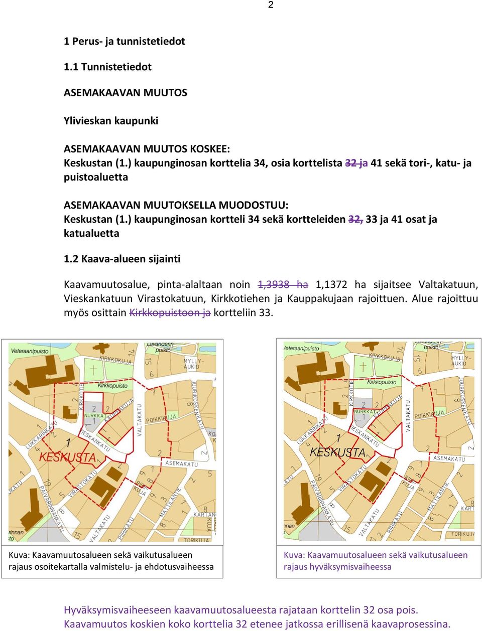 ) kaupunginosan kortteli 34 sekä kortteleiden 32, 33 ja 41 osat ja katualuetta 1.