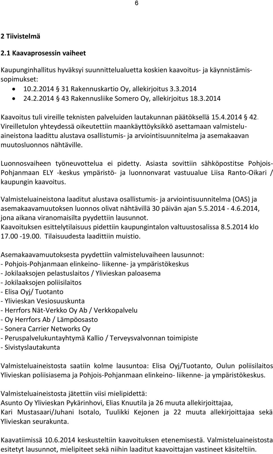 Vireilletulon yhteydessä oikeutettiin maankäyttöyksikkö asettamaan valmisteluaineistona laadittu alustava osallistumis- ja arviointisuunnitelma ja asemakaavan muutosluonnos nähtäville.