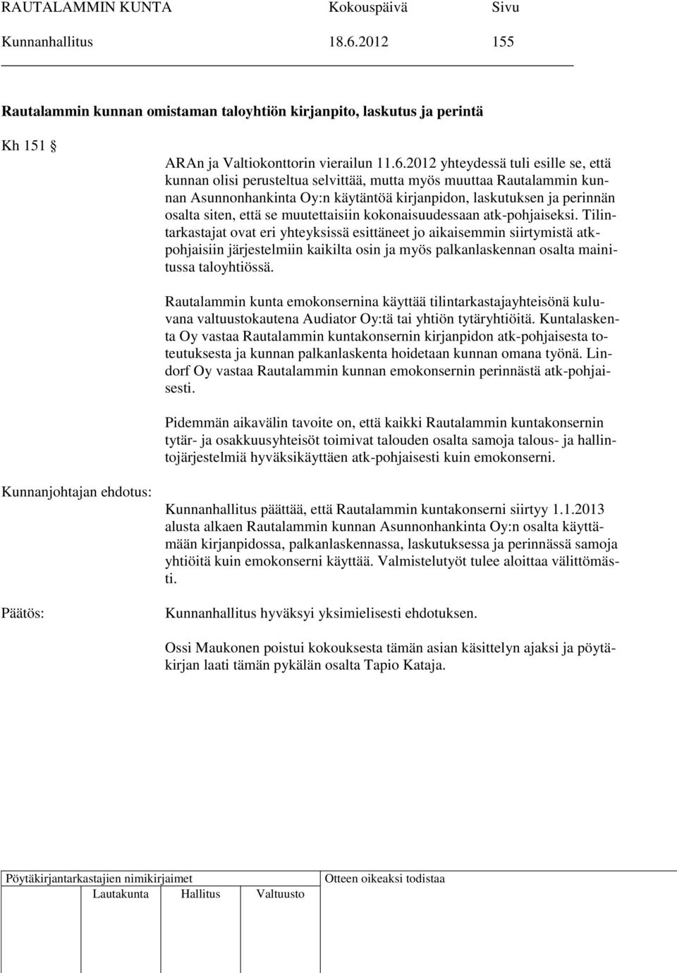 2012 yhteydessä tuli esille se, että kunnan olisi perusteltua selvittää, mutta myös muuttaa Rautalammin kunnan Asunnonhankinta Oy:n käytäntöä kirjanpidon, laskutuksen ja perinnän osalta siten, että