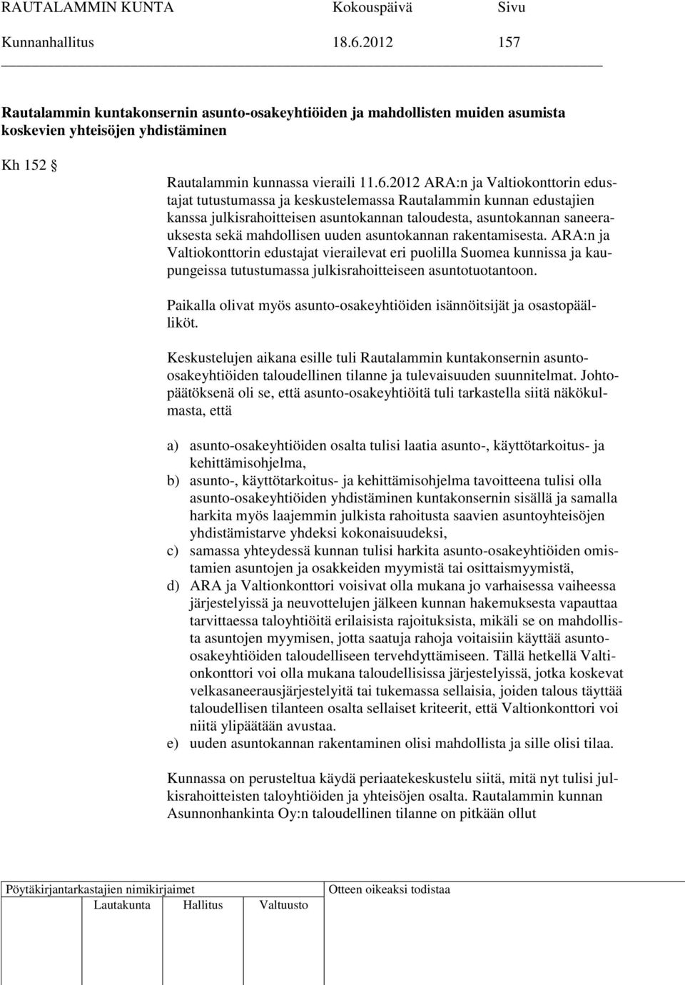 2012 ARA:n ja Valtiokonttorin edustajat tutustumassa ja keskustelemassa Rautalammin kunnan edustajien kanssa julkisrahoitteisen asuntokannan taloudesta, asuntokannan saneerauksesta sekä mahdollisen