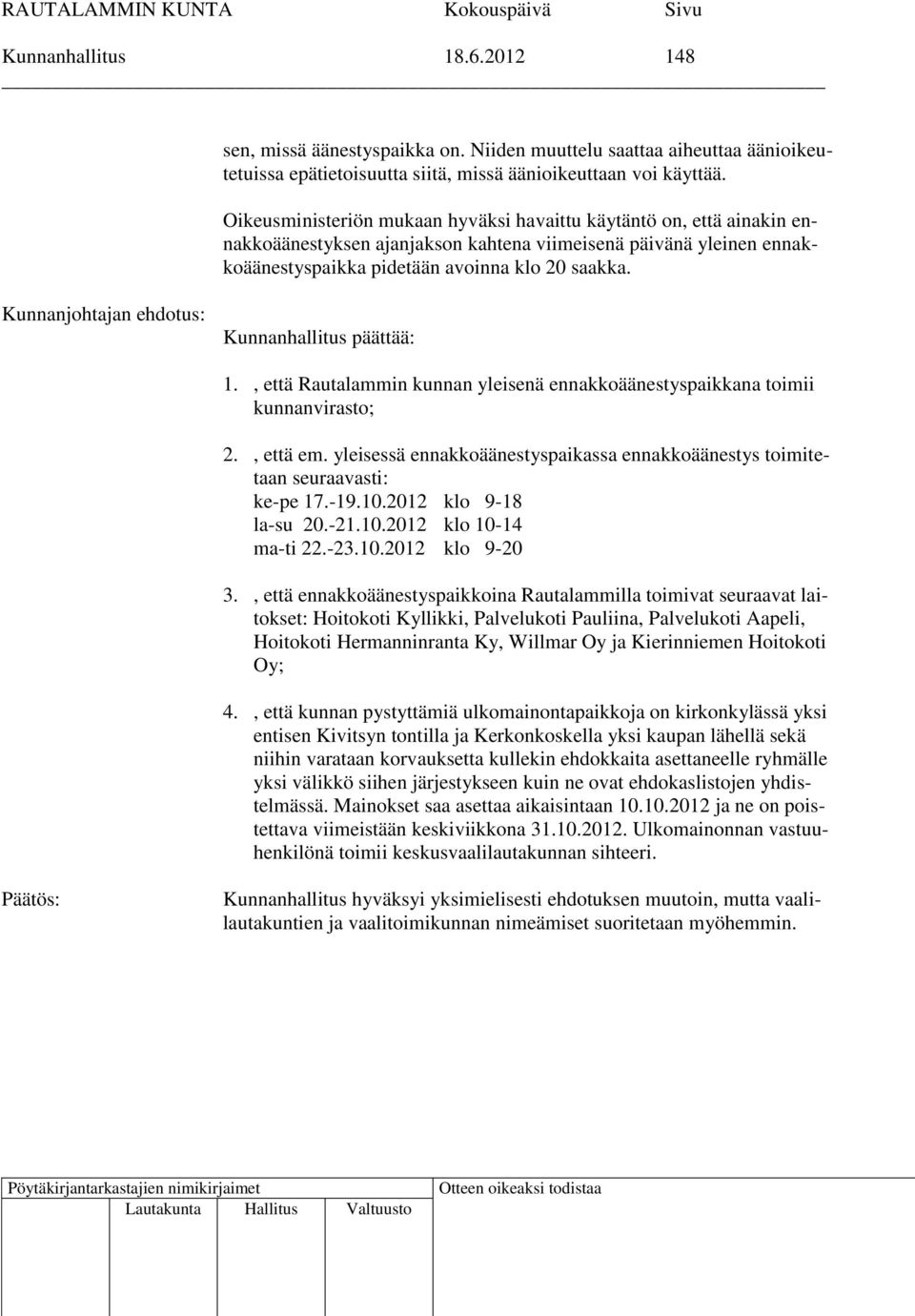 Kunnanhallitus päättää: 1., että Rautalammin kunnan yleisenä ennakkoäänestyspaikkana toimii kunnanvirasto; 2., että em.