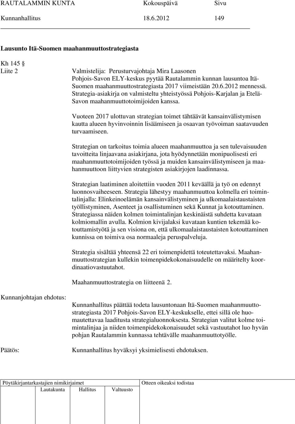 maahanmuuttostrategiasta 2017 viimeistään 20.6.2012 mennessä. Strategia-asiakirja on valmisteltu yhteistyössä Pohjois-Karjalan ja Etelä- Savon maahanmuuttotoimijoiden kanssa.