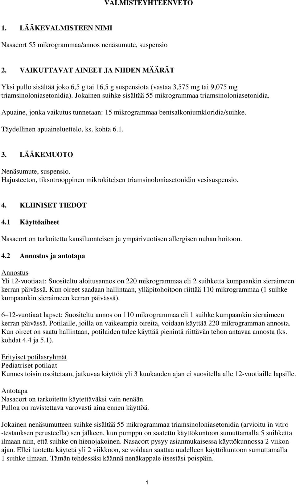 Jokainen suihke sisältää 55 mikrogrammaa triamsinoloniasetonidia. Apuaine, jonka vaikutus tunnetaan: 15 mikrogrammaa bentsalkoniumkloridia/suihke. Täydellinen apuaineluettelo, ks. kohta 6.1. 3.