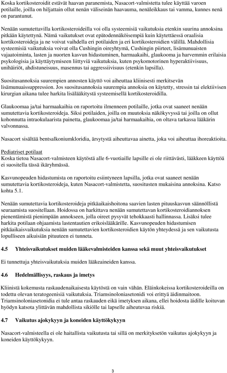 Nämä vaikutukset ovat epätodennäköisempiä kuin käytettäessä oraalisia kortikosteroideja ja ne voivat vaihdella eri potilaiden ja eri kortikosteroidien välillä.