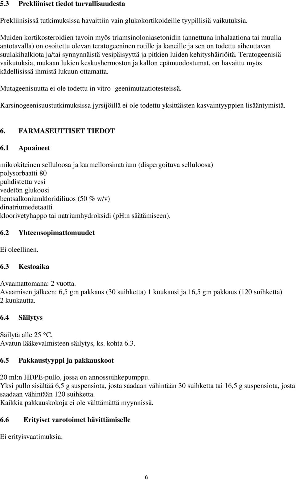 suulakihalkiota ja/tai synnynnäistä vesipäisyyttä ja pitkien luiden kehityshäiriöitä.