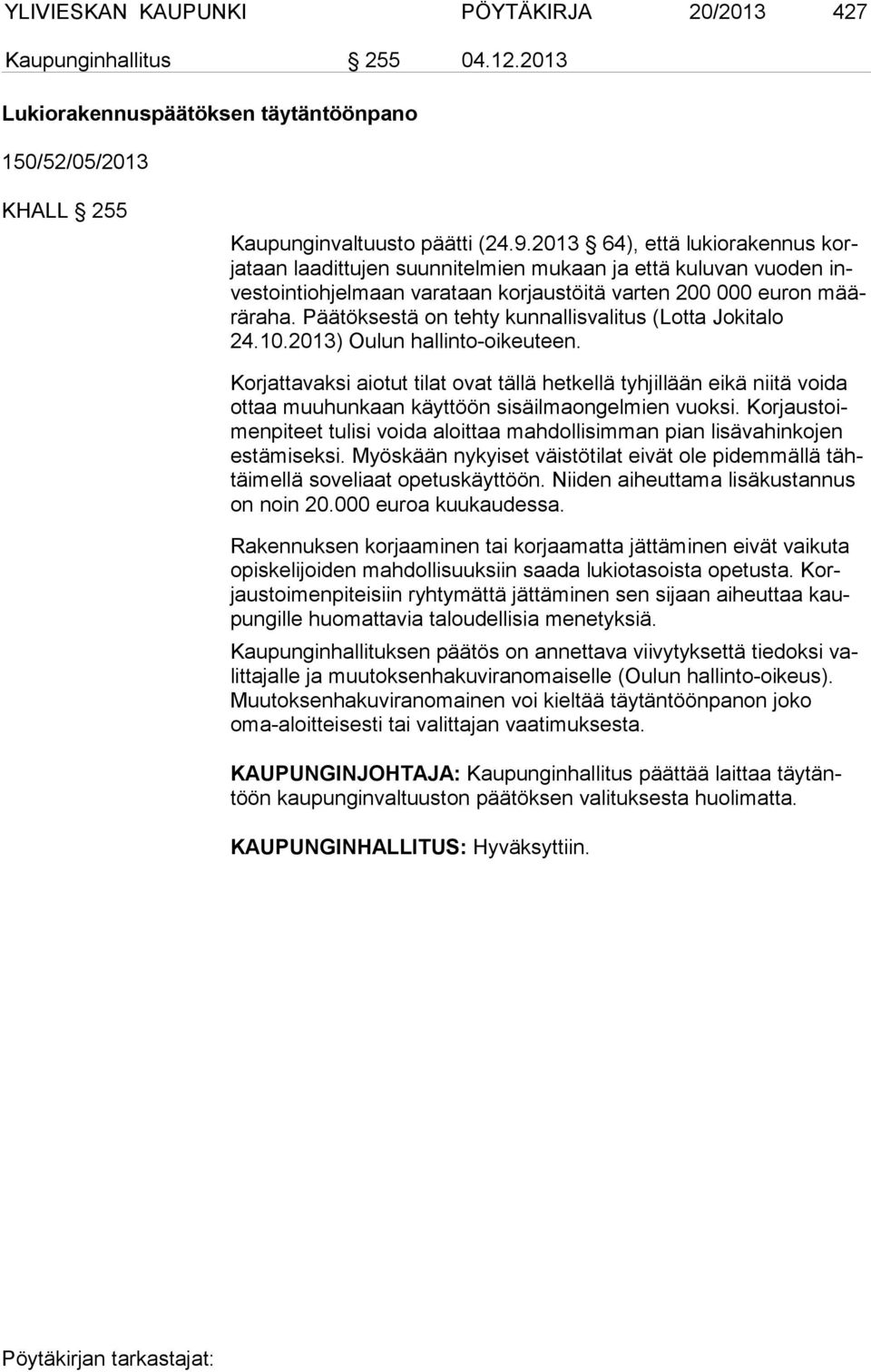 Päätöksestä on tehty kunnallisvalitus (Lotta Jokitalo 24.10.2013) Oulun hallinto-oikeuteen.