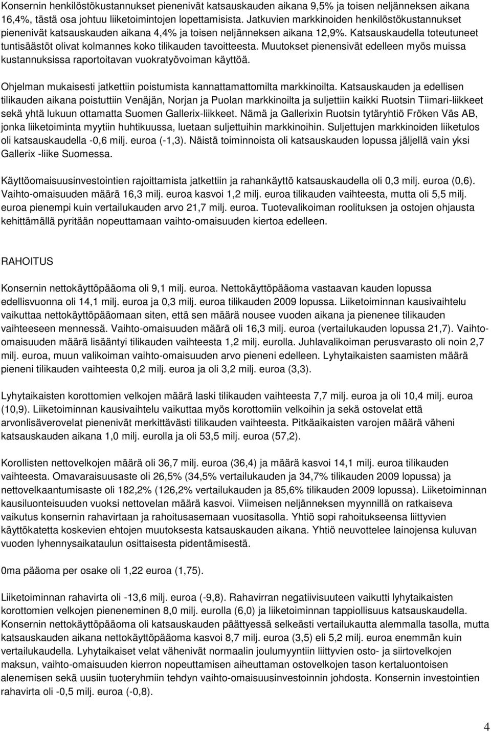 Katsauskaudella toteutuneet tuntisäästöt olivat kolmannes koko tilikauden tavoitteesta. Muutokset pienensivät edelleen myös muissa kustannuksissa raportoitavan vuokratyövoiman käyttöä.