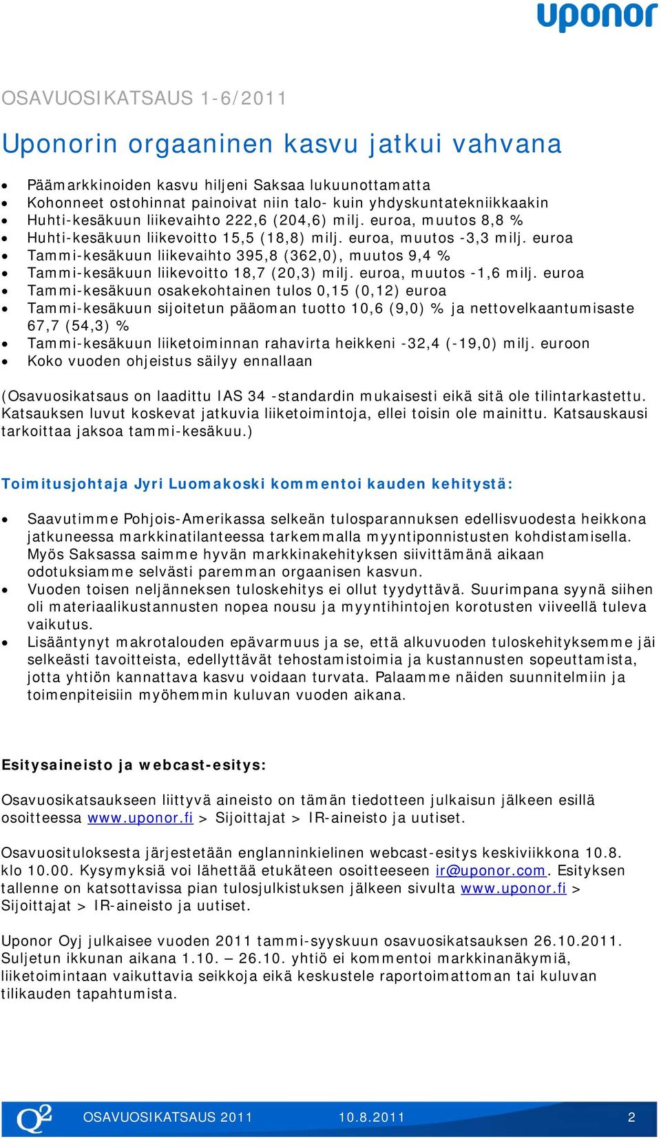 euroa Tammi-kesäkuun liikevaihto 395,8 (362,0), muutos 9,4 % Tammi-kesäkuun liikevoitto 18,7 (20,3) milj. euroa, muutos -1,6 milj.