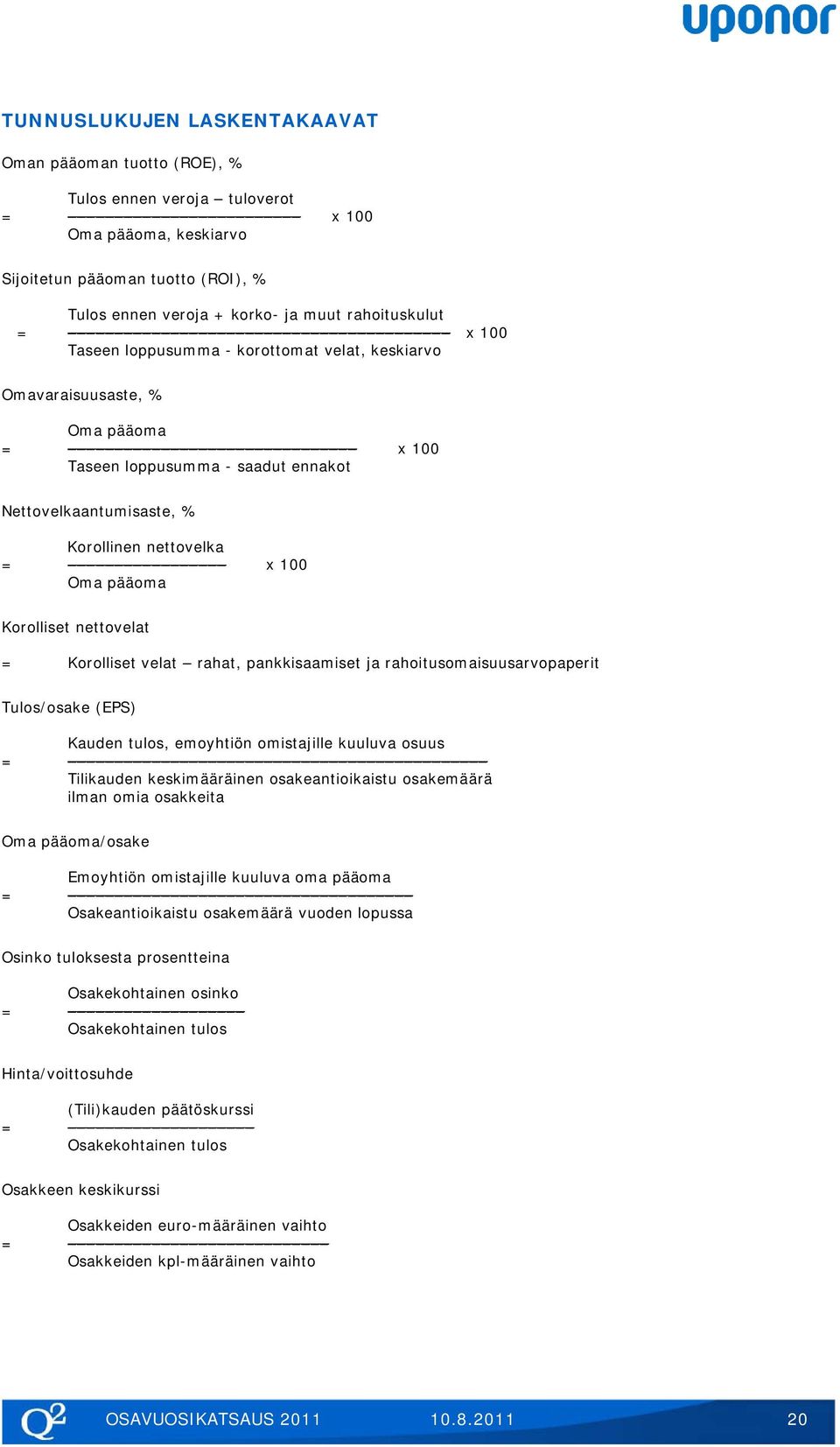 Oma pääoma Korolliset nettovelat = Korolliset velat rahat, pankkisaamiset ja rahoitusomaisuusarvopaperit Tulos/osake (EPS) Kauden tulos, emoyhtiön omistajille kuuluva osuus = Tilikauden