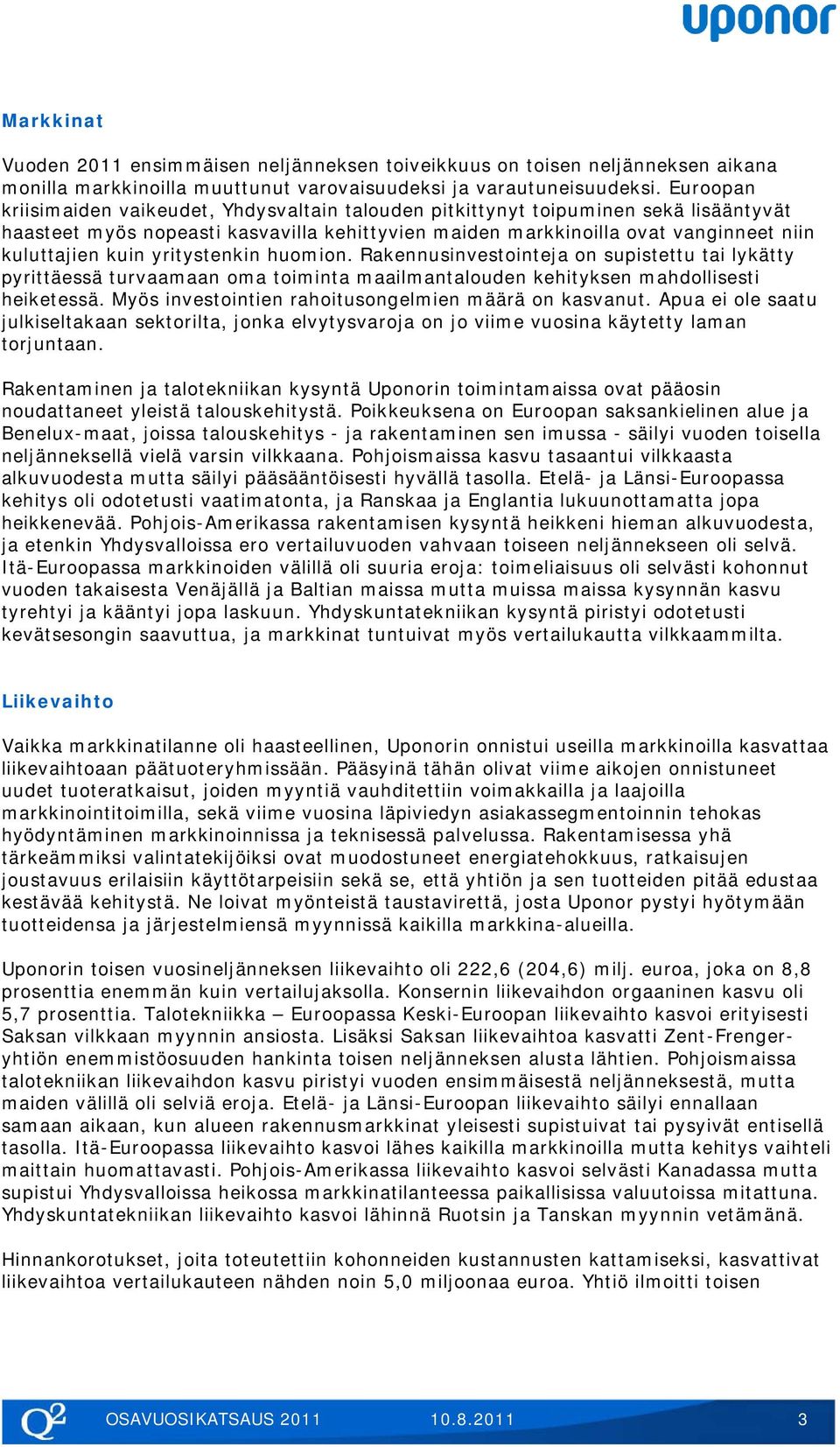 yritystenkin huomion. Rakennusinvestointeja on supistettu tai lykätty pyrittäessä turvaamaan oma toiminta maailmantalouden kehityksen mahdollisesti heiketessä.