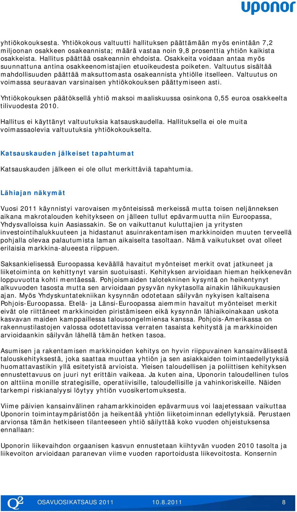 Valtuutus sisältää mahdollisuuden päättää maksuttomasta osakeannista yhtiölle itselleen. Valtuutus on voimassa seuraavan varsinaisen yhtiökokouksen päättymiseen asti.