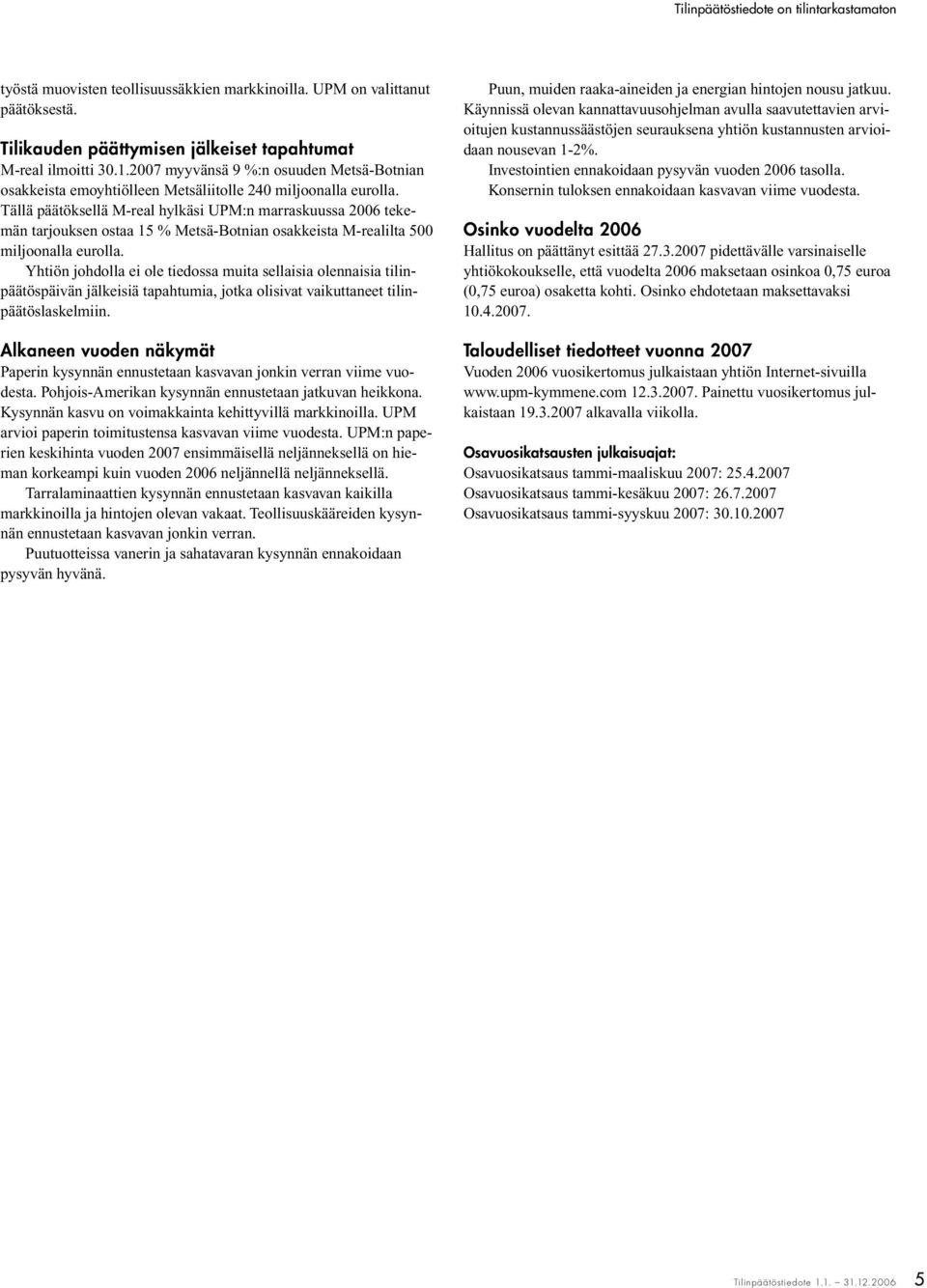 Tällä päätöksellä M-real hylkäsi UPM:n marraskuussa 2006 tekemän tarjouksen ostaa 15 % Metsä-Botnian osakkeista M-realilta 500 miljoonalla eurolla.