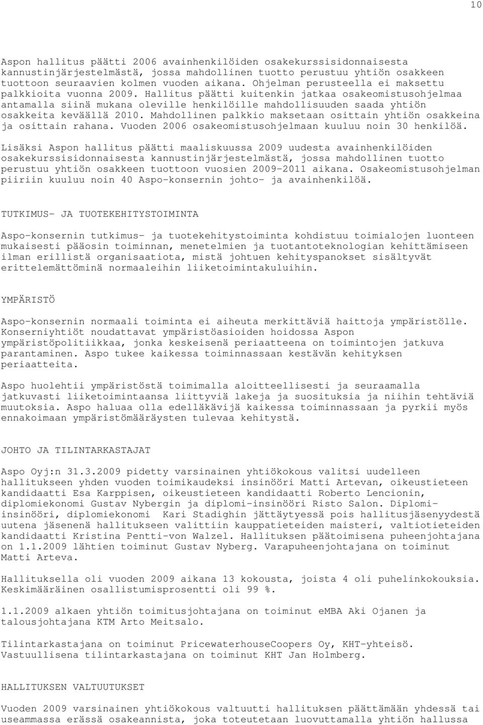 Hallitus päätti kuitenkin jatkaa osakeomistusohjelmaa antamalla siinä mukana oleville henkilöille mahdollisuuden saada yhtiön osakkeita keväällä 2010.