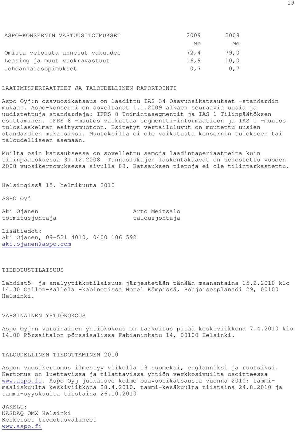 1.2009 alkaen seuraavia uusia ja uudistettuja standardeja: IFRS 8 Toimintasegmentit ja IAS 1 Tilinpäätöksen esittäminen.