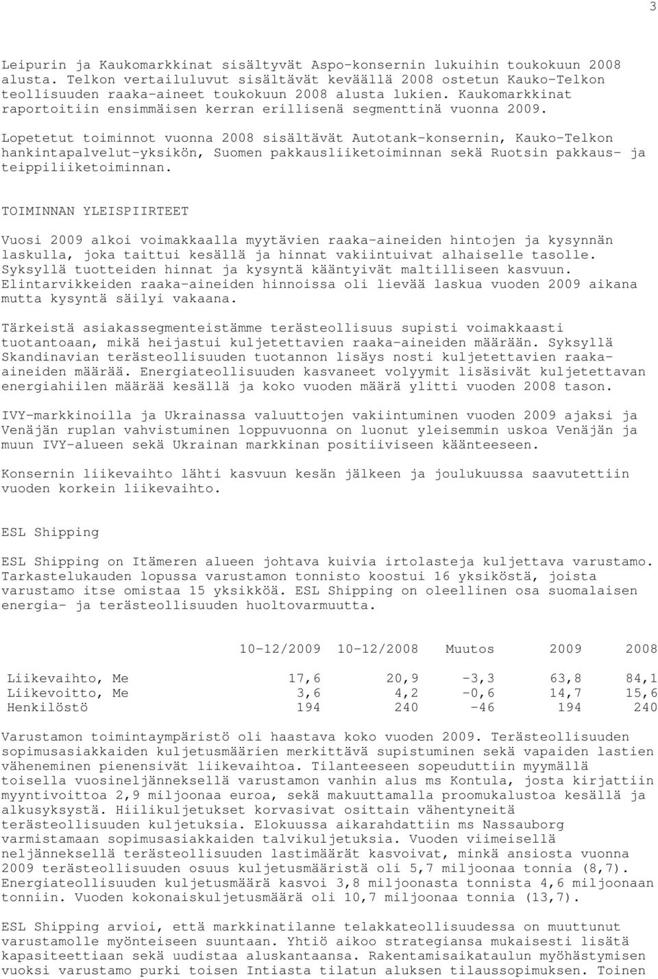 Kaukomarkkinat raportoitiin ensimmäisen kerran erillisenä segmenttinä vuonna 2009.