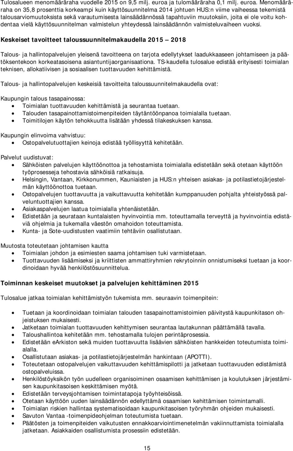 Menomääräraha on 35,8 prosenttia korkeampi kuin käyttösuunnitelma 2014 johtuen HUS:n viime vaiheessa tekemistä talousarviomuutoksista sekä varautumisesta lainsäädännössä tapahtuviin muutoksiin, joita