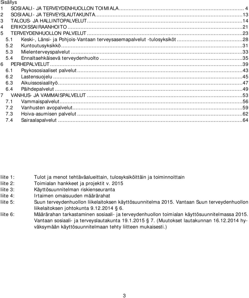 1 Psykososiaaliset palvelut...43 6.2 Lastensuojelu...45 6.3 Aikuissosiaalityö...47 6.4 Päihdepalvelut...49 7 VANHUS- JA VAMMAISPALVELUT...53 7.1 Vammaispalvelut...56 7.2 Vanhusten avopalvelut...59 7.